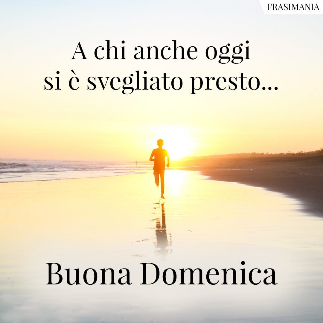 A chi anche oggi si è svegliato presto... Buona Domenica.
