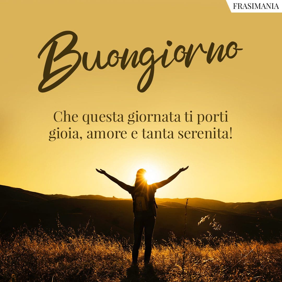 Buongiorno. Che questa giornata ti porti gioia, amore e tanta serenità!
