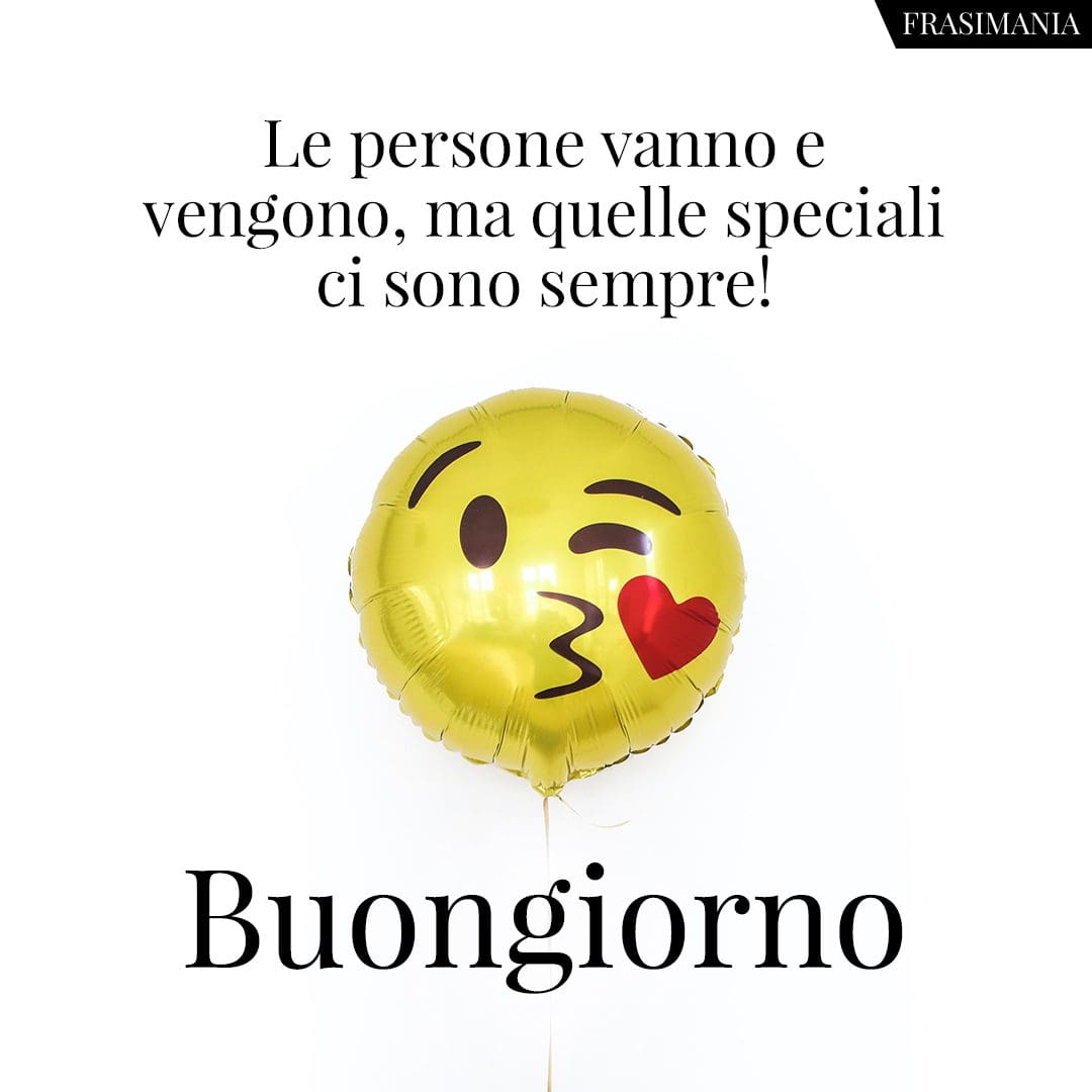 Le persone vanno e vengono, ma quelle speciali ci sono sempre! Buongiorno.