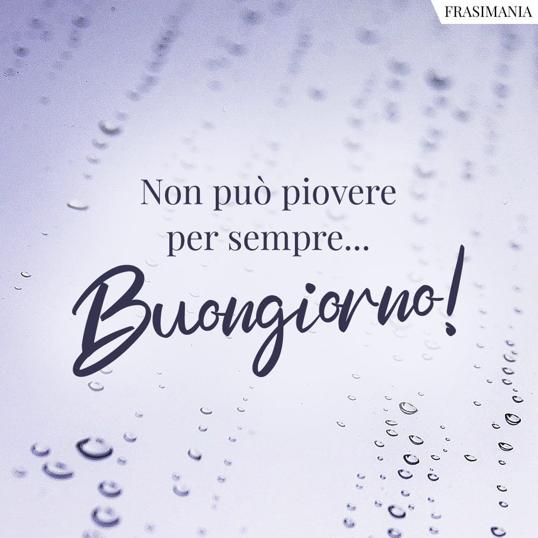 Non può piovere per sempre... buongiorno!