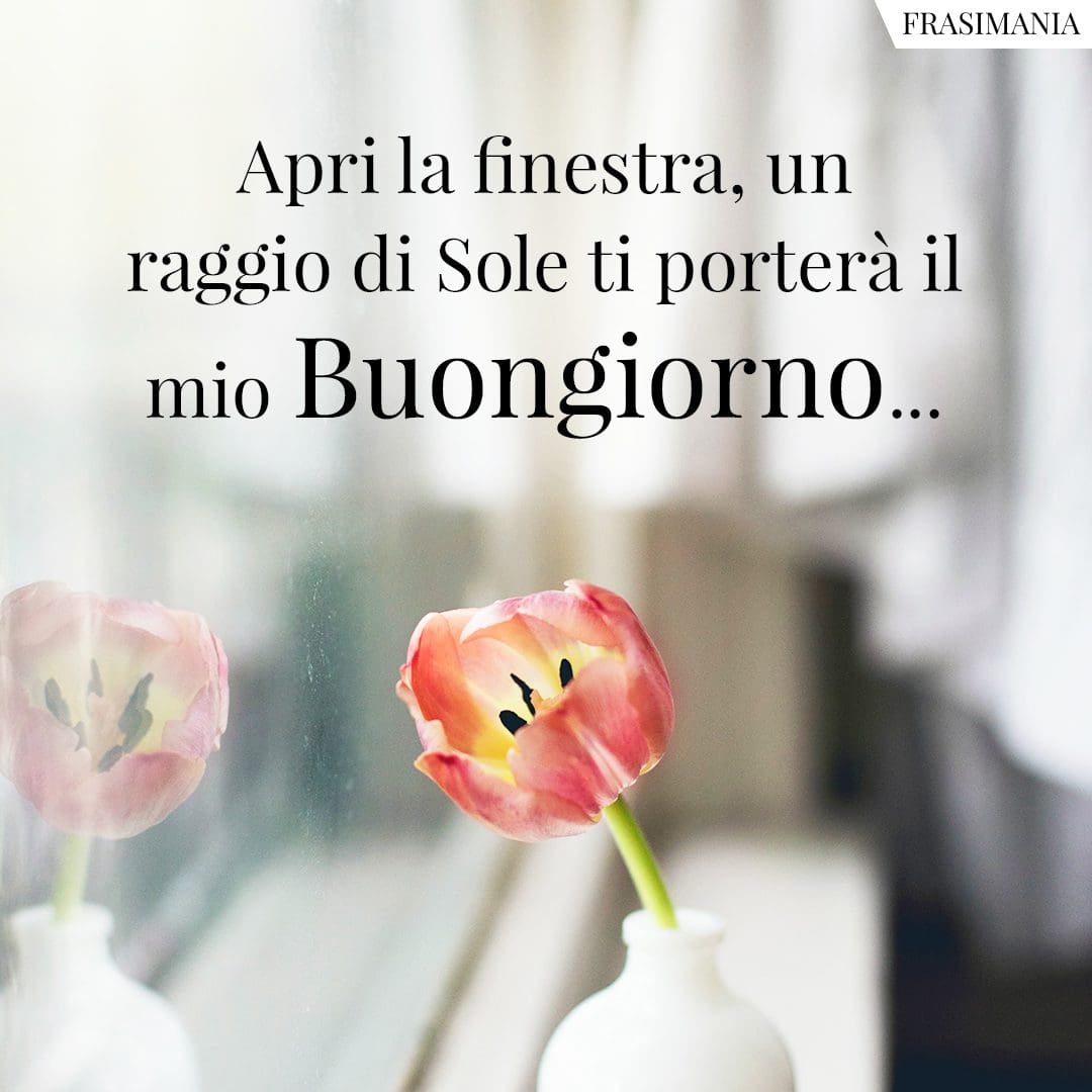 Apri la finestra, un raggio di Sole ti porterà il mio Buongiorno...