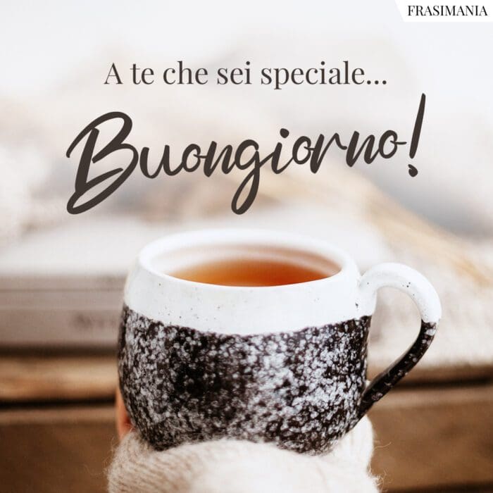 A te che sei speciale... Buongiorno!