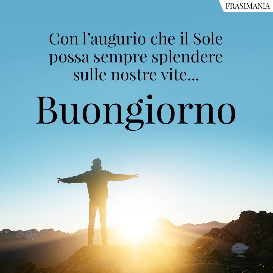 Con l'augurio che il Sole possa sempre splendere sulle nostre vite... Buongiorno.