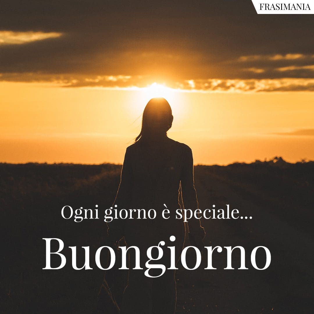 Ogni giorno è speciale... Buongiorno.