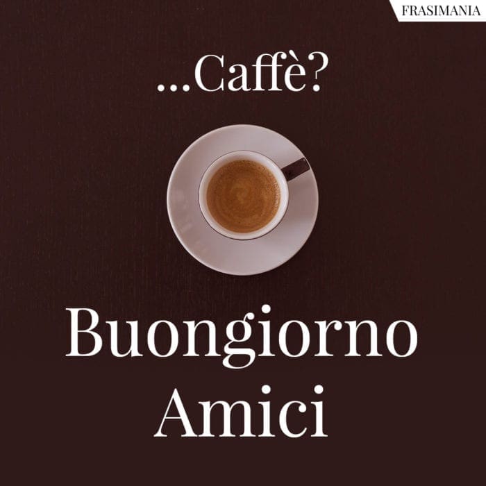 ...Caffè? Buongiorno Amici.