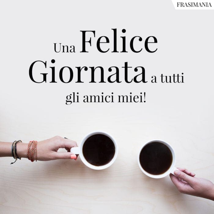 Felice giornata amici miei