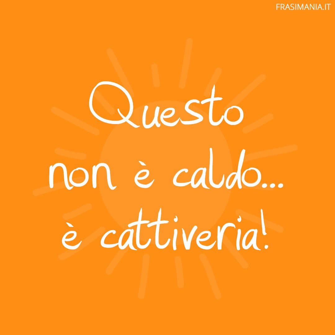 Questo non è caldo... è cattiveria!