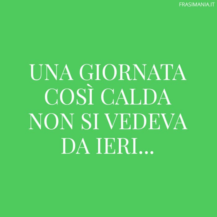 Una giornata così calda non si vedeva da ieri…