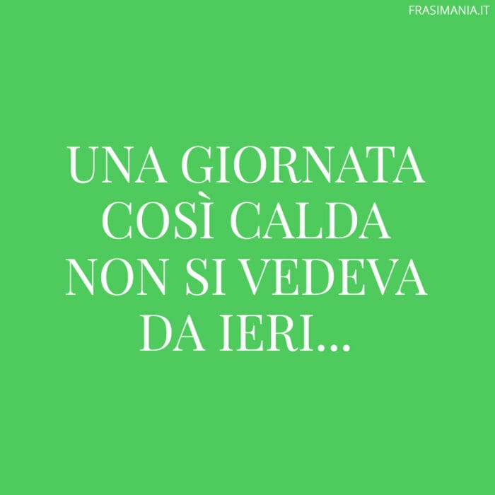 Frasi caldo divertenti giornata