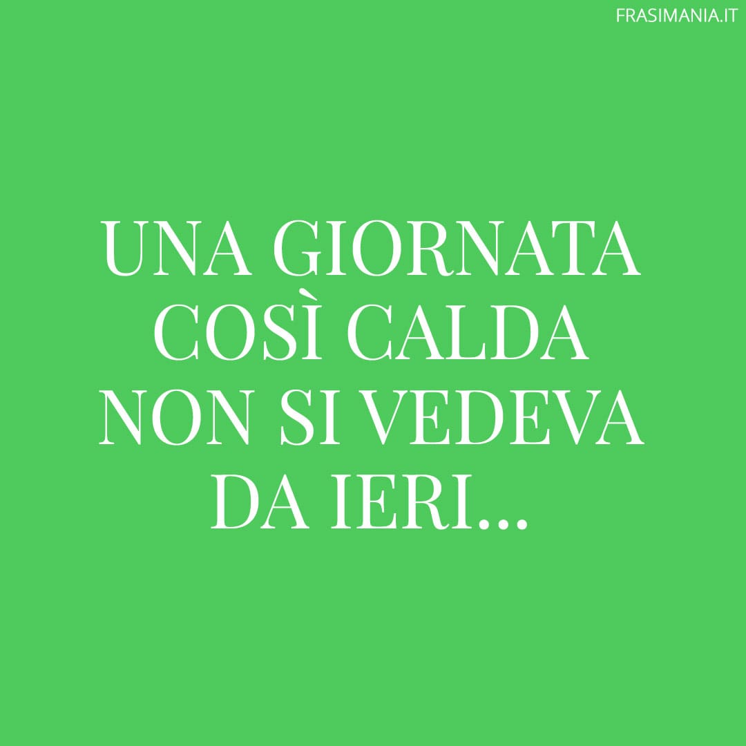 Una giornata così calda non si vedeva da ieri...