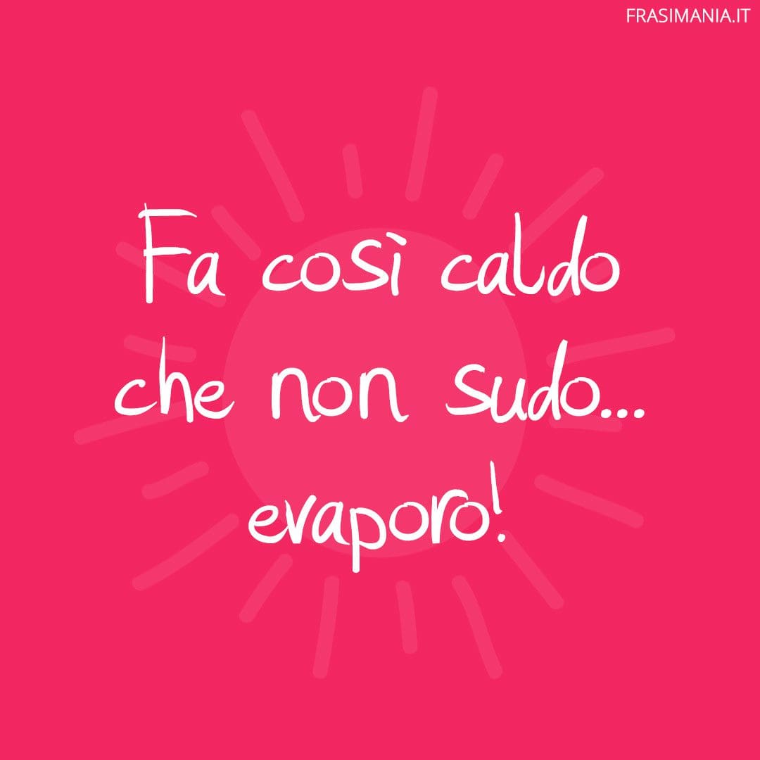 Fa così caldo che non sudo... evaporo!