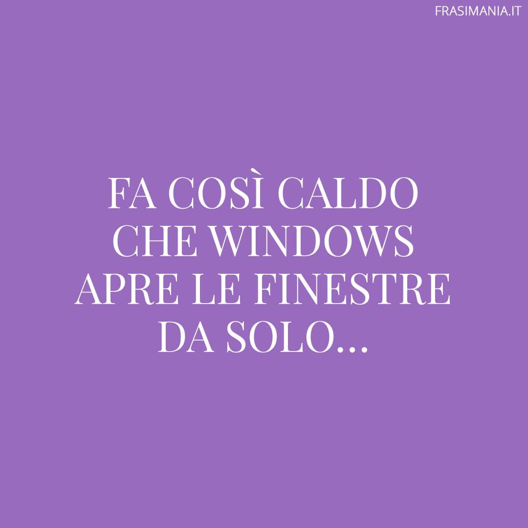 Fa così caldo che Windows apre le finestre da solo...