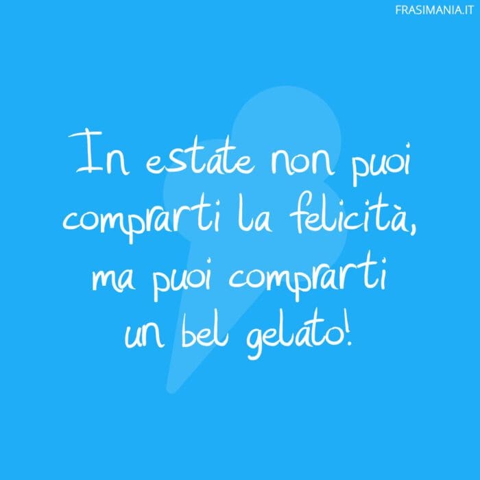 In estate non puoi comprarti la felicità, ma puoi comprarti un bel gelato!