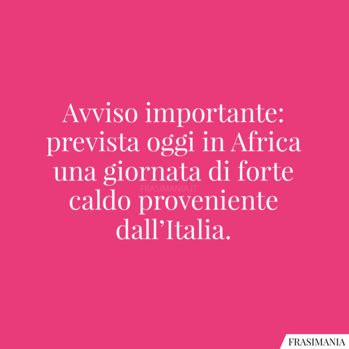 Avviso importante: prevista oggi in Africa una giornata di forte caldo proveniente dall’Italia.