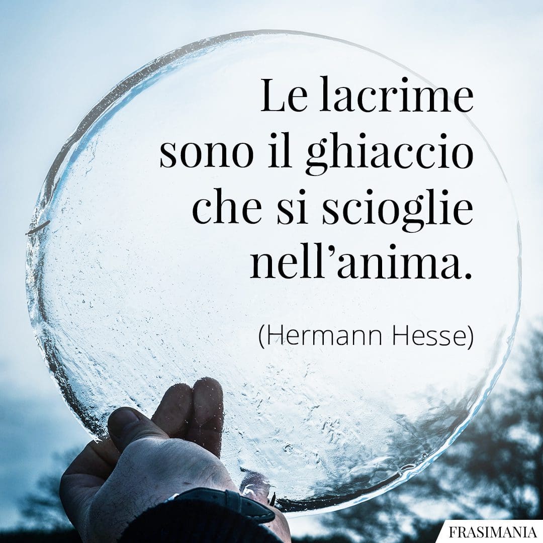 Le lacrime sono il ghiaccio che si scioglie nell'anima.