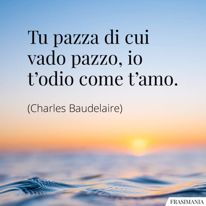 Frasi pazza pazzo odio amo Baudelaire