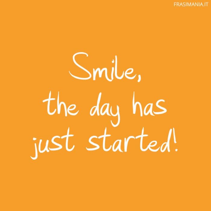 Smile, the day has just started!