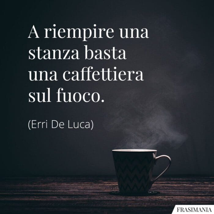 A riempire una stanza basta una caffettiera sul fuoco.