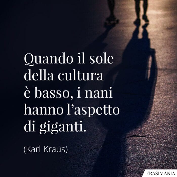 Quando il sole della cultura è basso, i nani hanno l’aspetto di giganti.