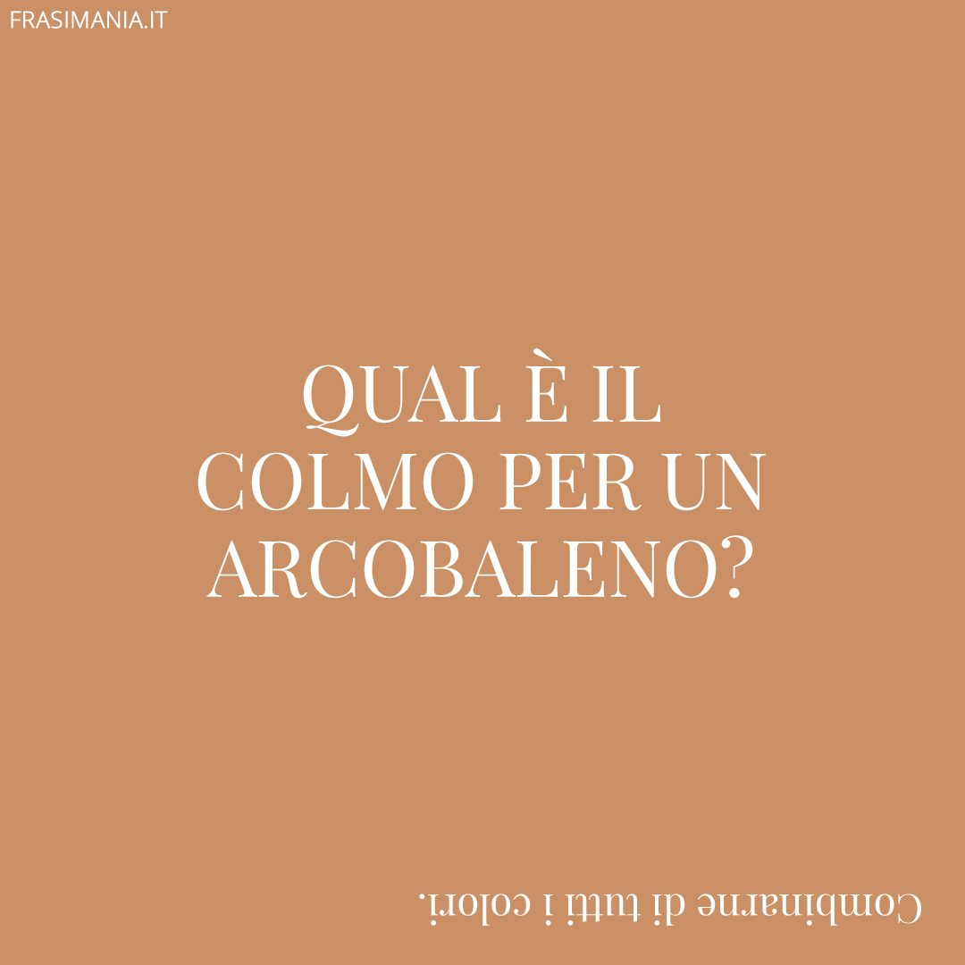 Qual è il colmo per un arcobaleno?