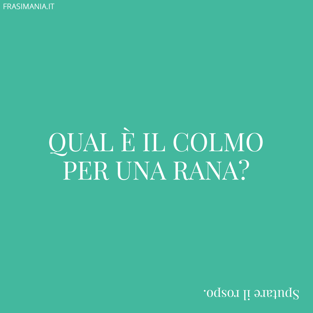 Qual è il colmo per una rana?