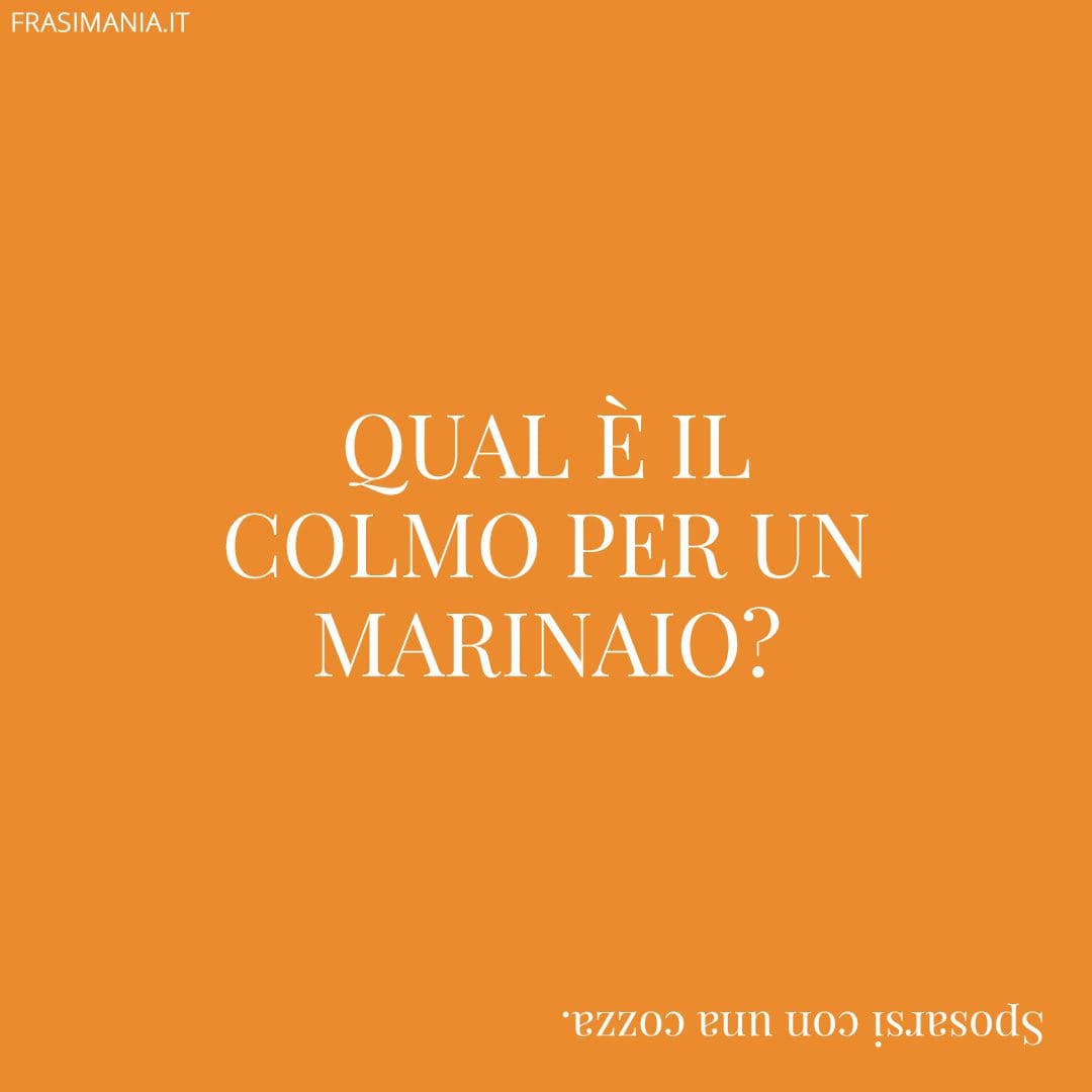 Qual è il colmo per un marinaio?