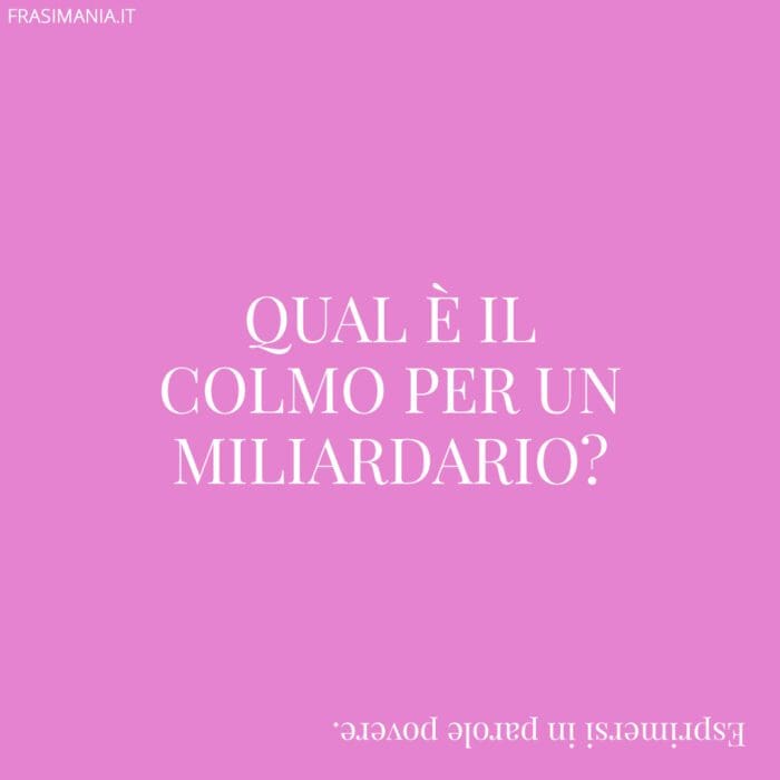 Qual è il colmo per un miliardario?