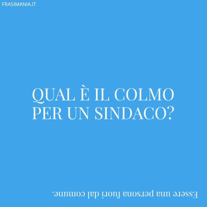 Qual è il colmo per un sindaco?