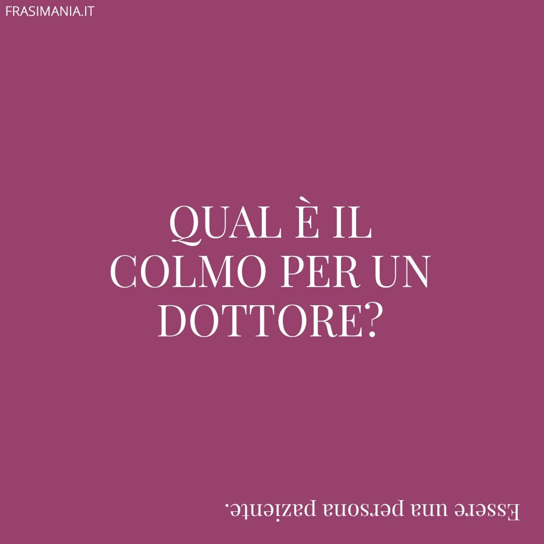 Qual è il colmo per un dottore?