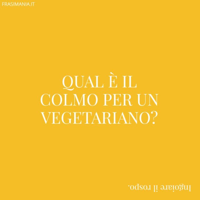 Qual è il colmo per un vegetariano?