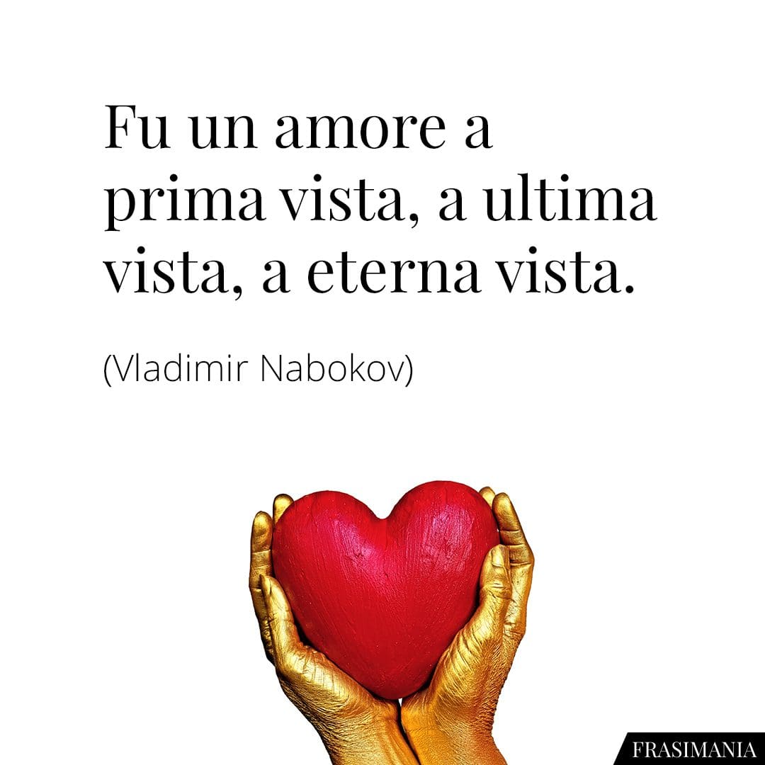 Fu un amore a prima vista, a ultima vista, a eterna vista.