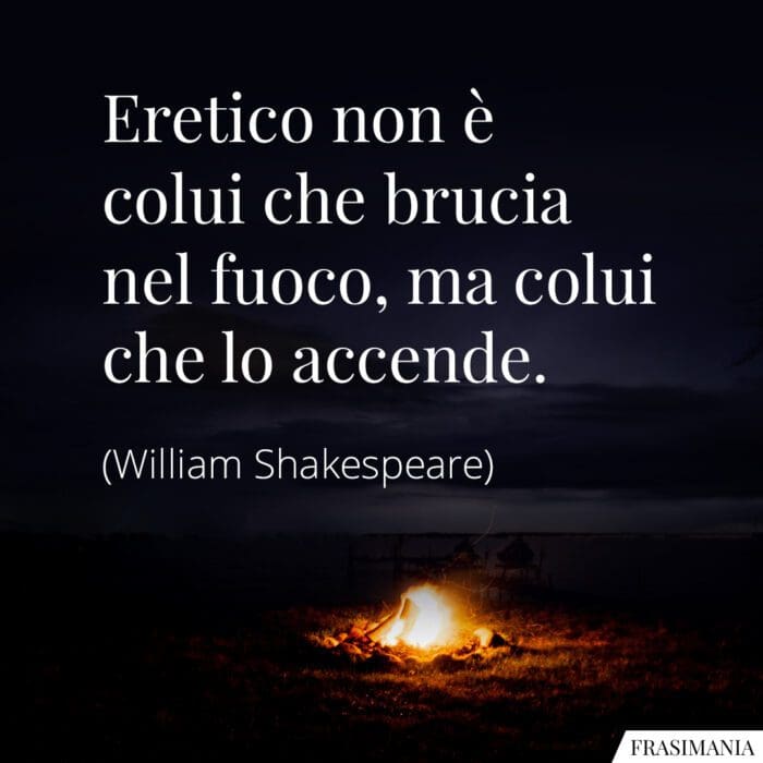 Frasi eretico fuoco Shakespeare