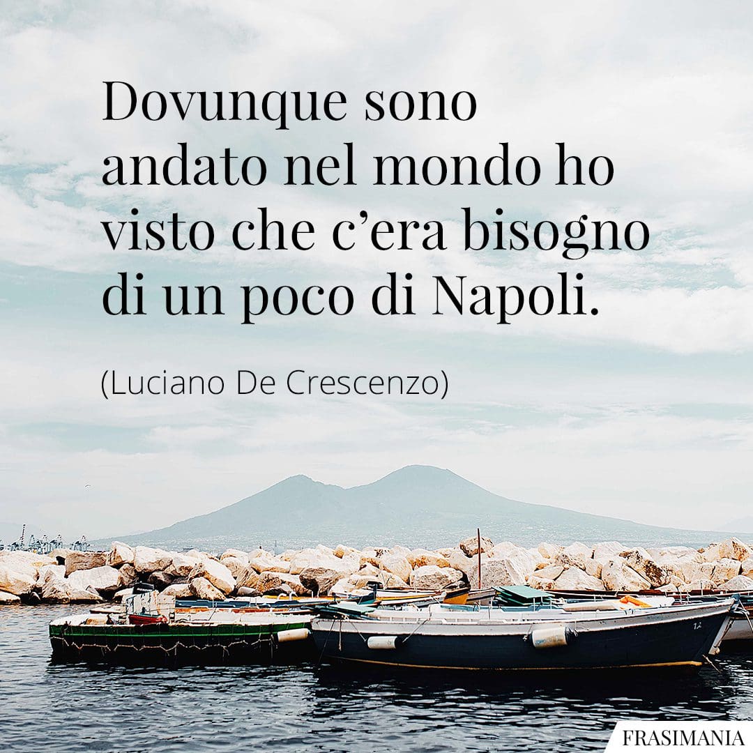 Dovunque sono andato nel mondo ho visto che c'era bisogno di un poco di Napoli.
