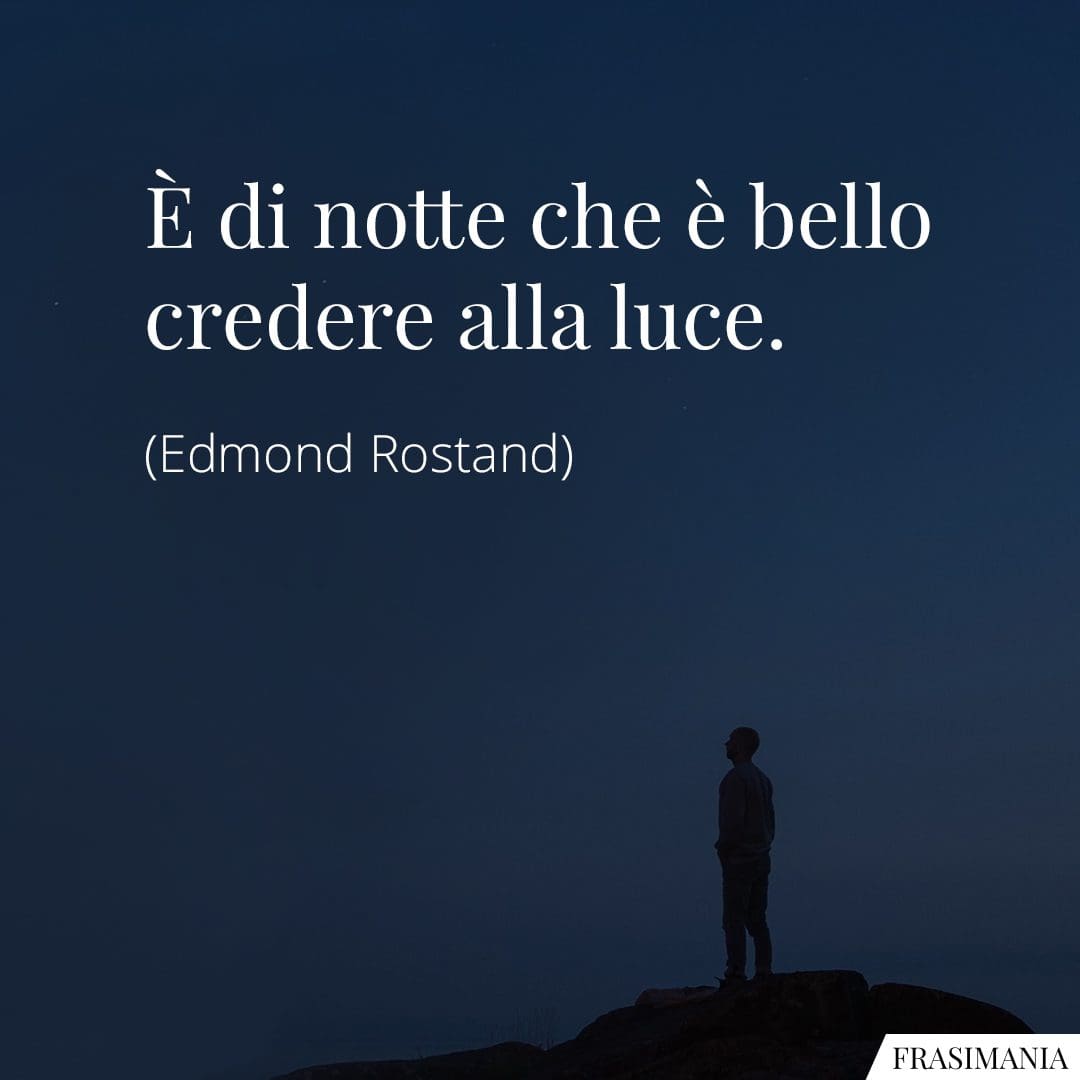È di notte che è bello credere alla luce.