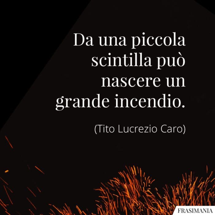 Da una piccola scintilla può nascere un grande incendio.
