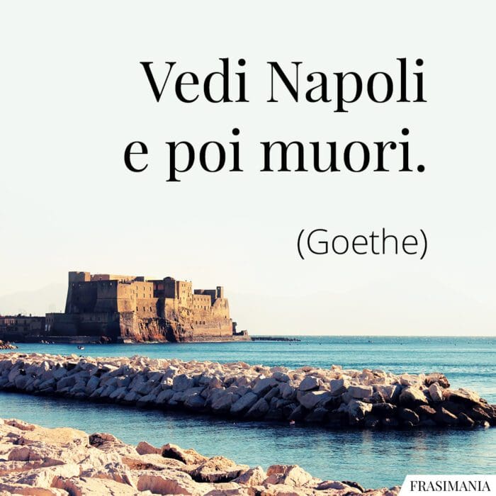 Frasi vedi Napoli muori Goethe