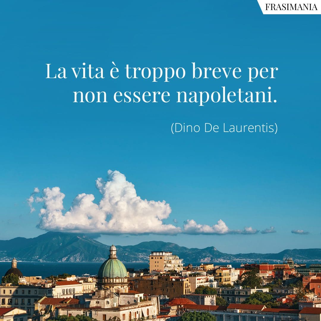 La vita è troppo breve per non essere napoletani.