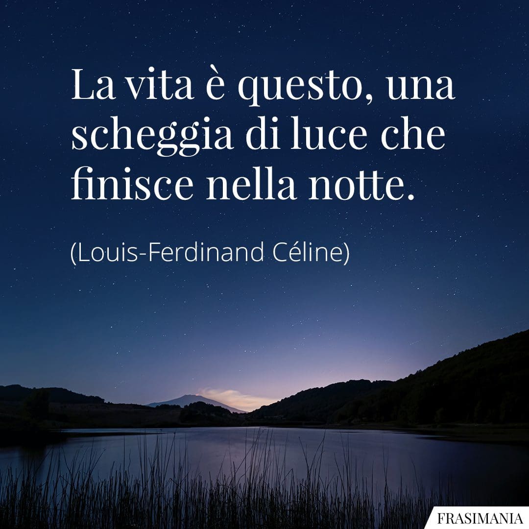 La vita è questo, una scheggia di luce che finisce nella notte.