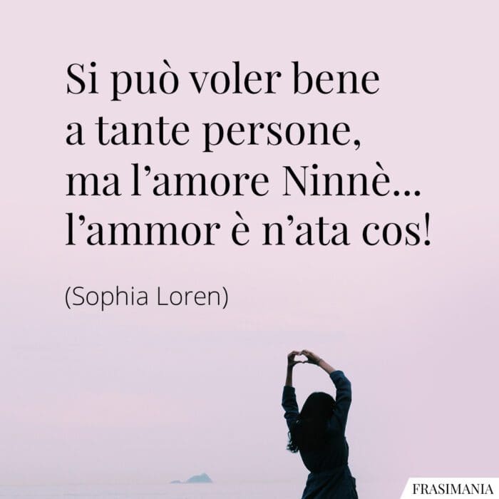 Si può voler bene a tante persone, ma l'amore Ninnè... l'ammor è n'ata cos!