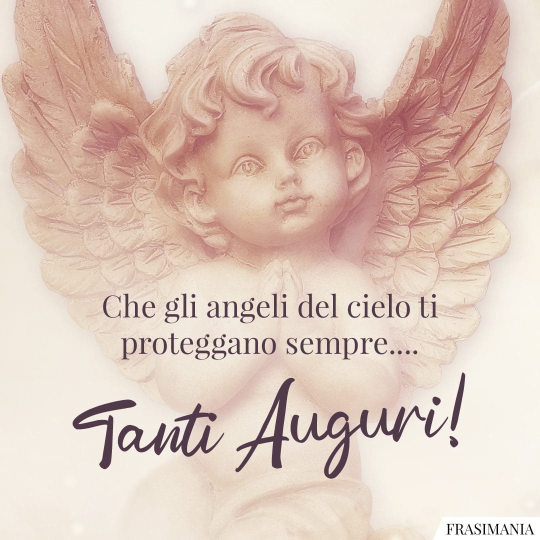 Che gli angeli del cielo ti proteggano sempre... Tanti Auguri!