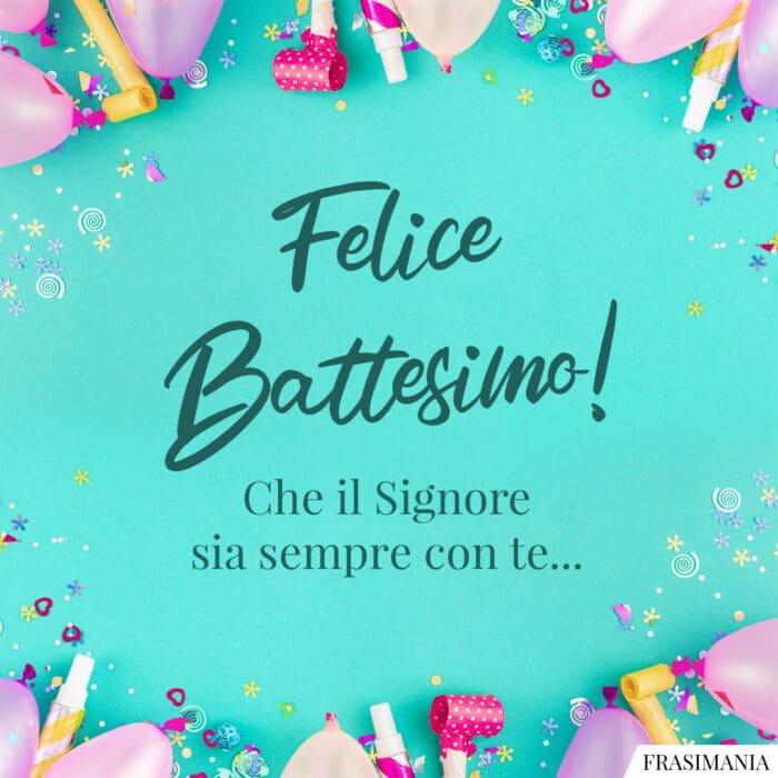 Felice Battesimo! Che il Signore sia sempre con te...