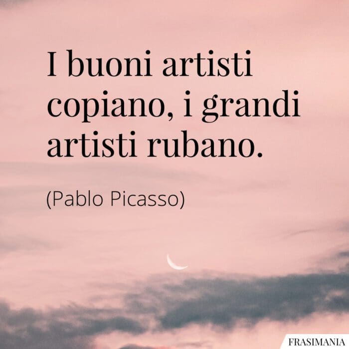 Frasi artisti copiano rubano Picasso