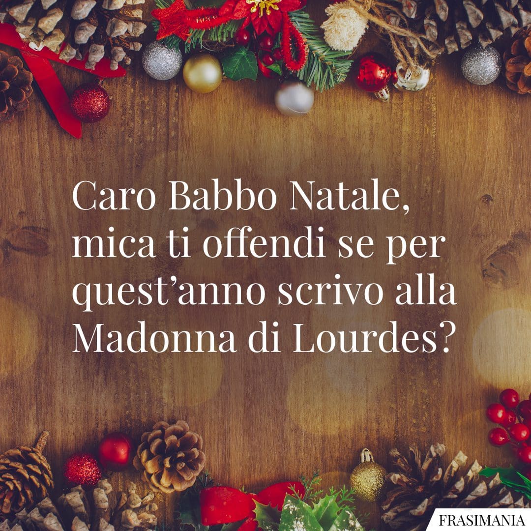 Caro Babbo Natale, mica ti offendi se quest'anno scrivo alla Madonna di Lourdes?
