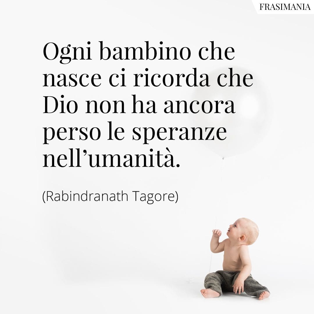 Ogni bambino che nasce ci ricorda che Dio non ha ancora perso le speranze nell'umanità.