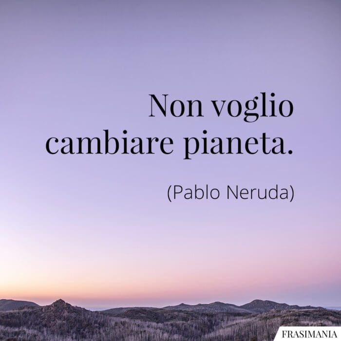 Non voglio cambiare pianeta.