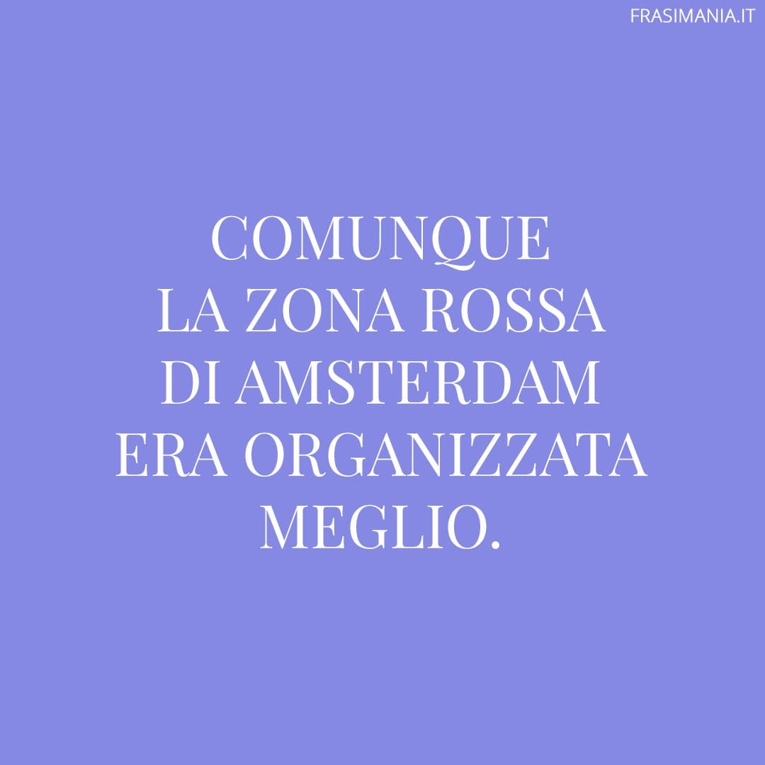 Comunque la zona rossa di Amsterdam era organizzata meglio.