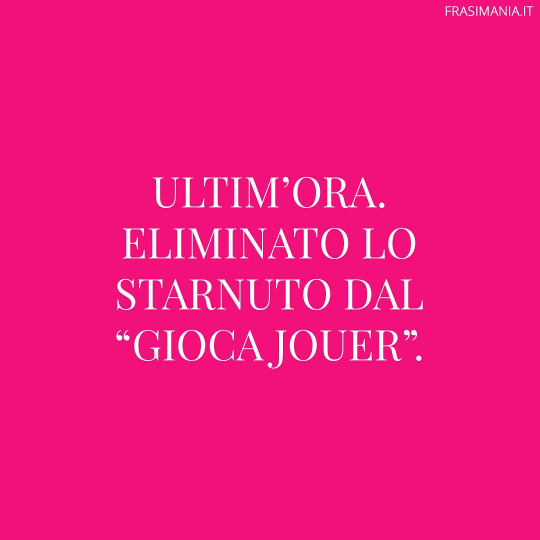 Ultim'ora. Eliminato lo starnuto dal "Gioca Jouer".