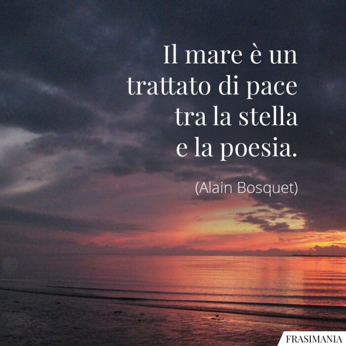 Il mare è un trattato di pace tra la stella e la poesia.