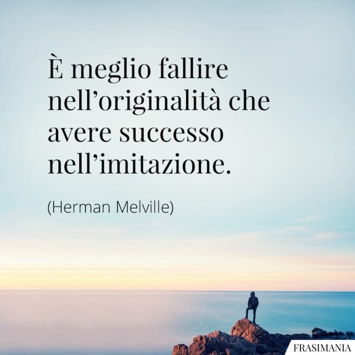 È meglio fallire nell'originalità che riuscire nell'imitazione.