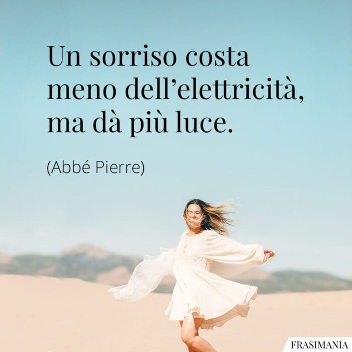 Un sorriso costa meno dell'elettricità, ma dà più luce.
